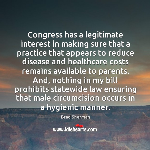 Congress has a legitimate interest in making sure that a practice that appears to reduce Brad Sherman Picture Quote