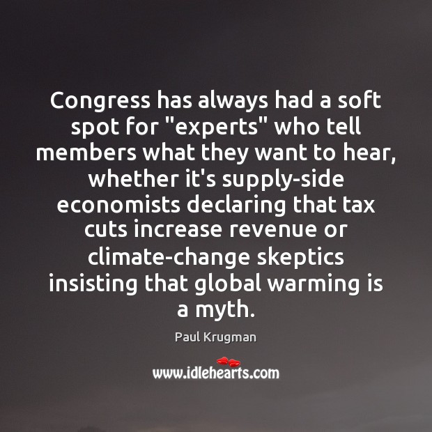 Congress has always had a soft spot for “experts” who tell members Paul Krugman Picture Quote