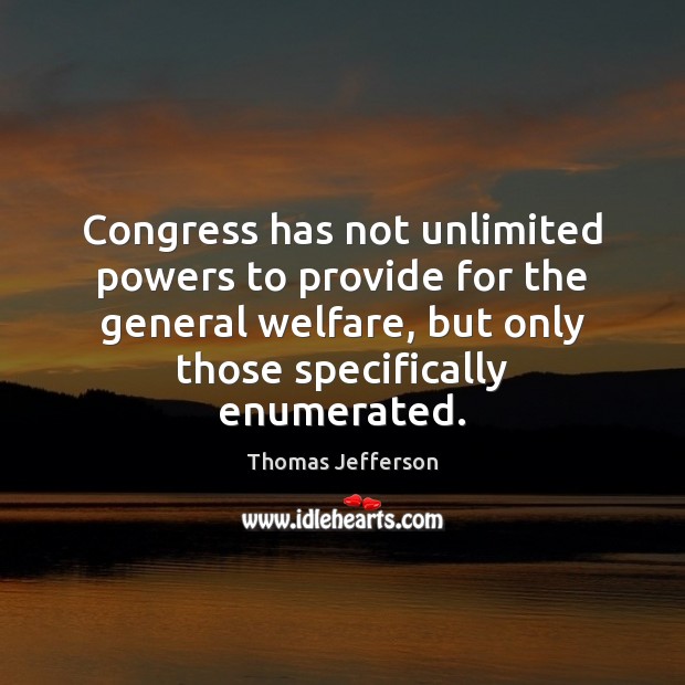 Congress has not unlimited powers to provide for the general welfare, but Thomas Jefferson Picture Quote
