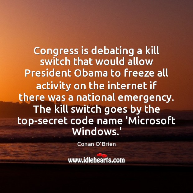 Congress is debating a kill switch that would allow President Obama to Conan O’Brien Picture Quote