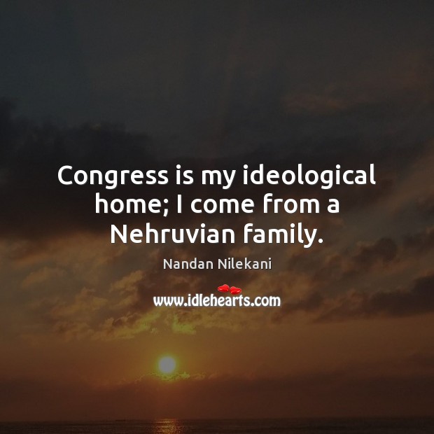 Congress is my ideological home; I come from a Nehruvian family. Image