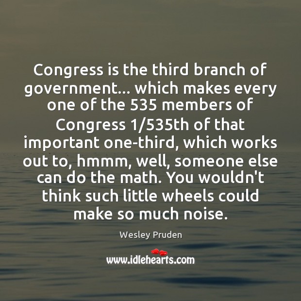 Congress is the third branch of government… which makes every one of Wesley Pruden Picture Quote