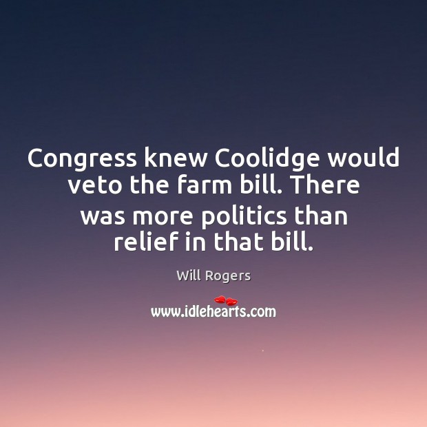 Congress knew Coolidge would veto the farm bill. There was more politics Farm Quotes Image
