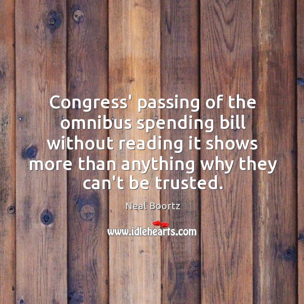 Congress’ passing of the omnibus spending bill without reading it shows more Neal Boortz Picture Quote