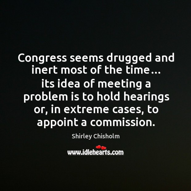 Congress seems drugged and inert most of the time… Shirley Chisholm Picture Quote