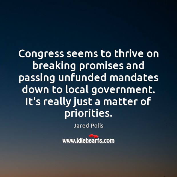Congress seems to thrive on breaking promises and passing unfunded mandates down Jared Polis Picture Quote