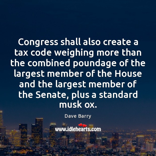 Congress shall also create a tax code weighing more than the combined Image