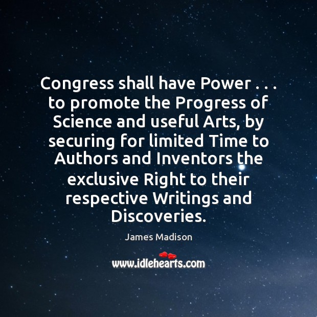 Congress shall have Power . . . to promote the Progress of Science and useful James Madison Picture Quote