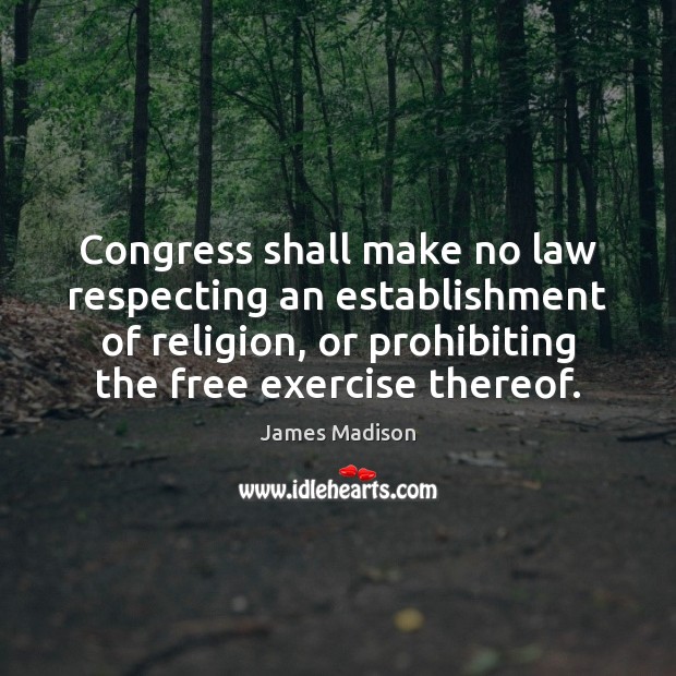 Congress shall make no law respecting an establishment of religion, or prohibiting James Madison Picture Quote