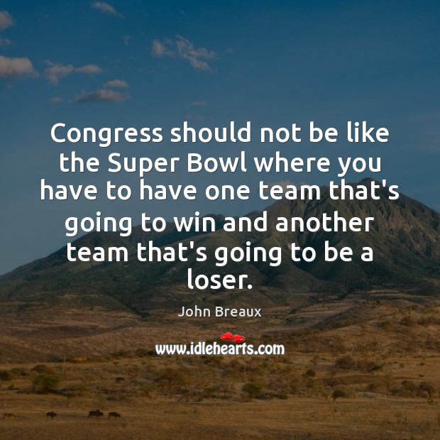 Congress should not be like the Super Bowl where you have to John Breaux Picture Quote