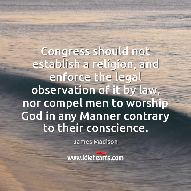 Congress should not establish a religion, and enforce the legal observation of James Madison Picture Quote