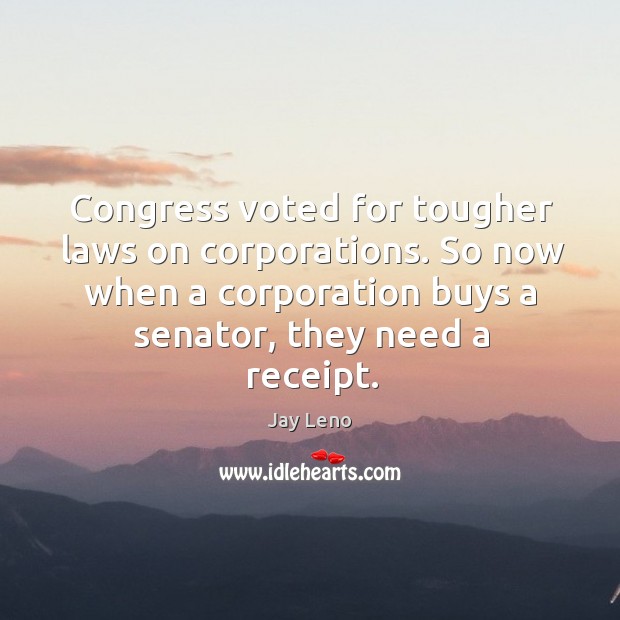 Congress voted for tougher laws on corporations. So now when a corporation Jay Leno Picture Quote