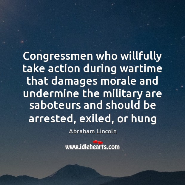 Congressmen who willfully take action during wartime that damages morale and undermine Image