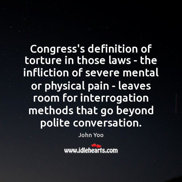 Congress’s definition of torture in those laws – the infliction of severe John Yoo Picture Quote