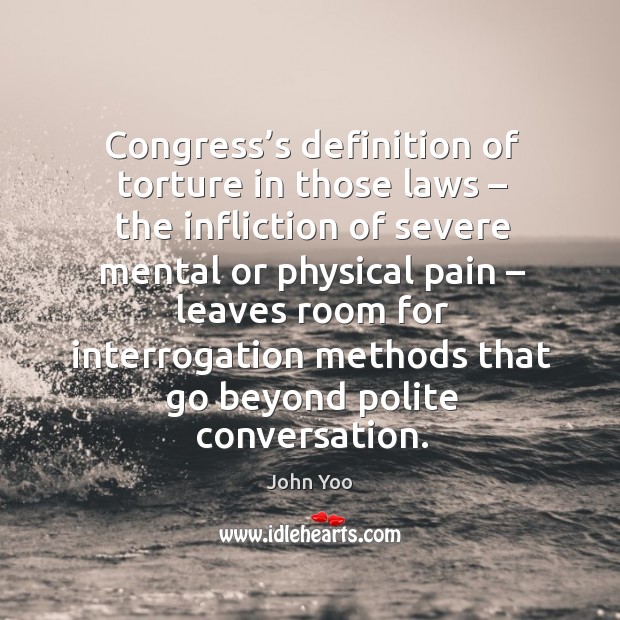 Congress’s definition of torture in those laws – the infliction John Yoo Picture Quote