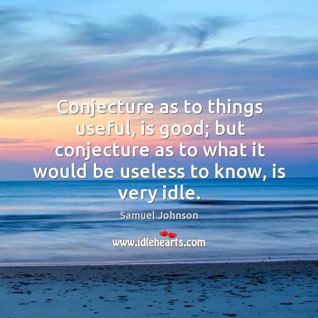 Conjecture as to things useful, is good; but conjecture as to what Image