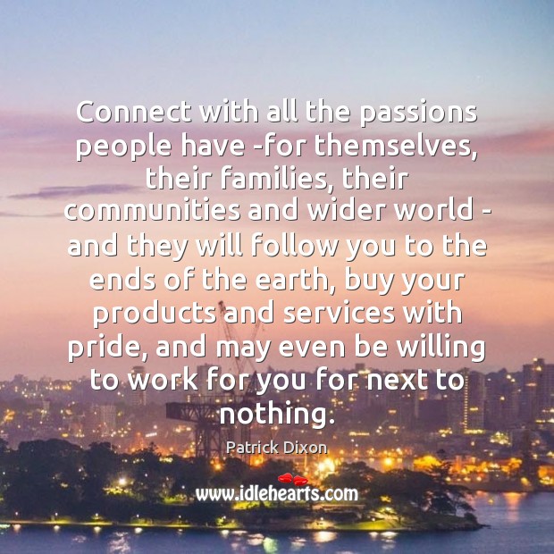 Connect with all the passions people have -for themselves, their families, their Patrick Dixon Picture Quote