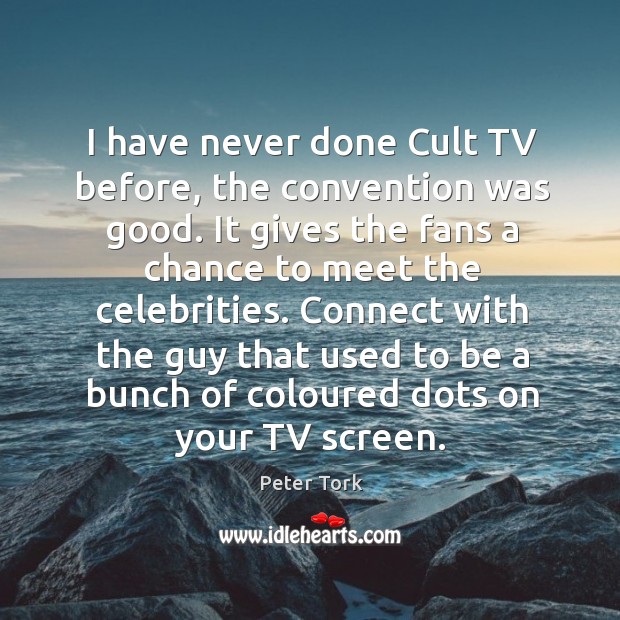 Connect with the guy that used to be a bunch of coloured dots on your tv screen. Peter Tork Picture Quote