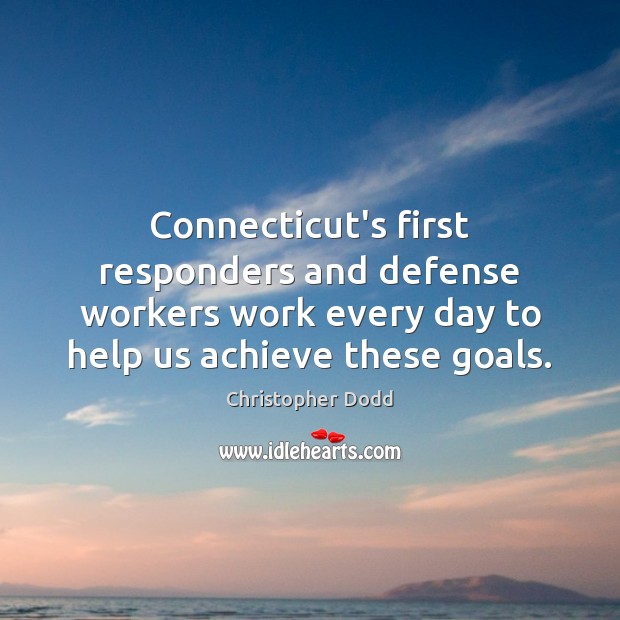 Connecticut’s first responders and defense workers work every day to help us Christopher Dodd Picture Quote