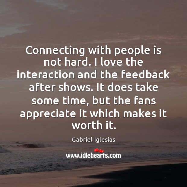 Connecting with people is not hard. I love the interaction and the Gabriel Iglesias Picture Quote
