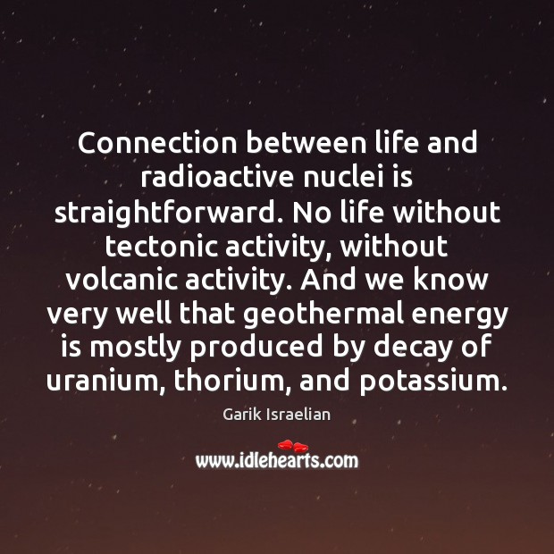 Connection between life and radioactive nuclei is straightforward. No life without tectonic Garik Israelian Picture Quote
