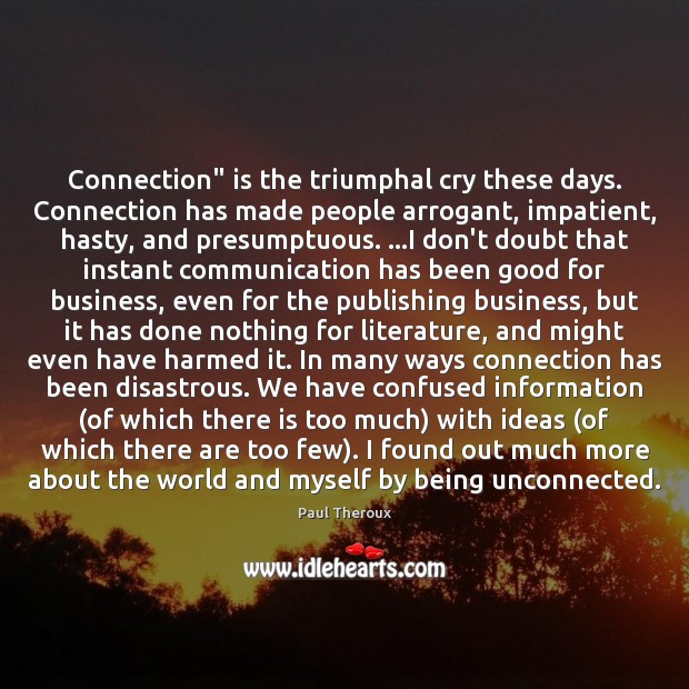Connection” is the triumphal cry these days. Connection has made people arrogant, Image