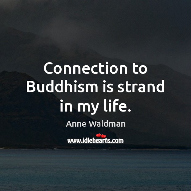 Connection to Buddhism is strand in my life. Anne Waldman Picture Quote