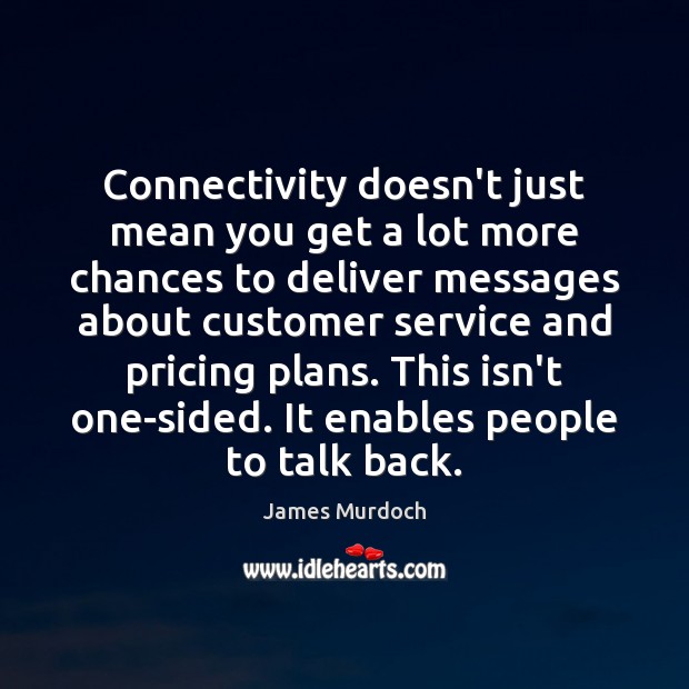 Connectivity doesn’t just mean you get a lot more chances to deliver James Murdoch Picture Quote