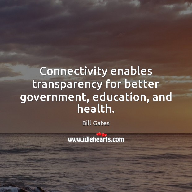 Connectivity enables transparency for better government, education, and health. 