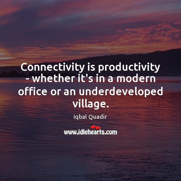 Connectivity is productivity – whether it’s in a modern office or an Iqbal Quadir Picture Quote