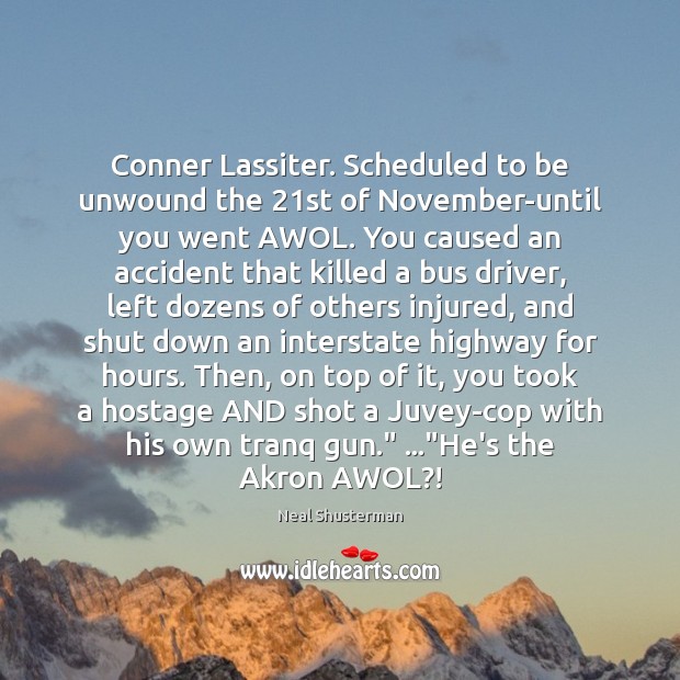 Conner Lassiter. Scheduled to be unwound the 21st of November-until you went Neal Shusterman Picture Quote