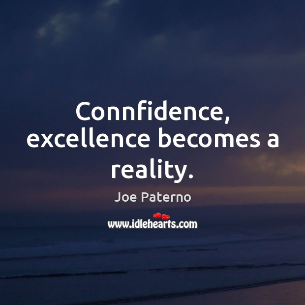 Connfidence, excellence becomes a reality. Joe Paterno Picture Quote