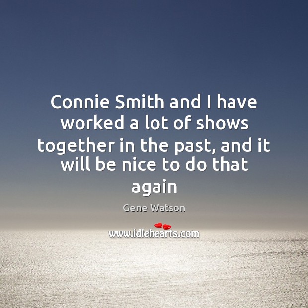 Connie Smith and I have worked a lot of shows together in Image