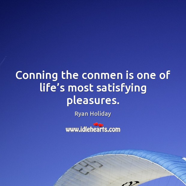 Conning the conmen is one of life’s most satisfying pleasures. Ryan Holiday Picture Quote