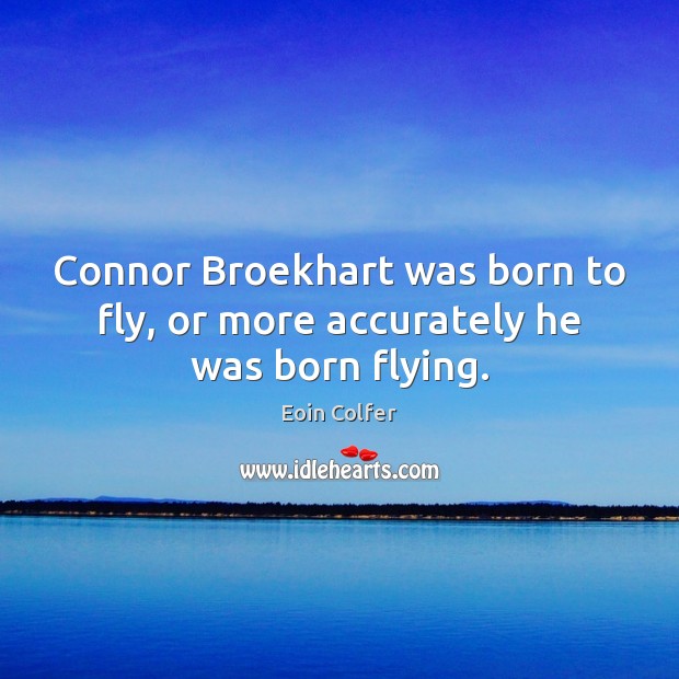 Connor Broekhart was born to fly, or more accurately he was born flying. Eoin Colfer Picture Quote