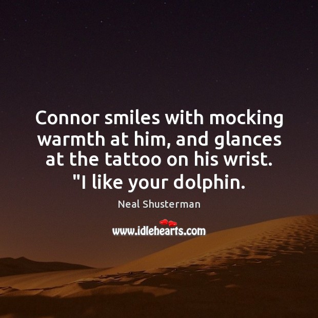 Connor smiles with mocking warmth at him, and glances at the tattoo Neal Shusterman Picture Quote