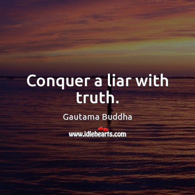 Conquer a liar with truth. Gautama Buddha Picture Quote