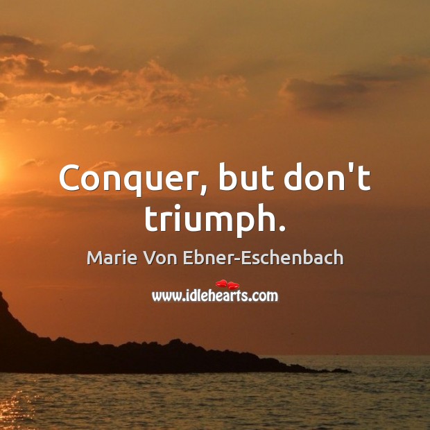 Conquer, but don’t triumph. Image
