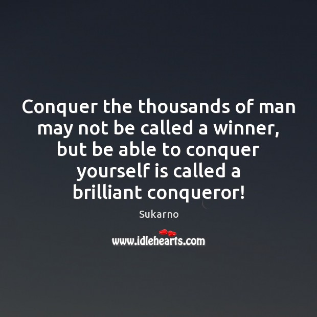Conquer the thousands of man may not be called a winner, but Sukarno Picture Quote