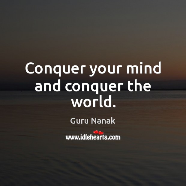 Conquer your mind and conquer the world. Guru Nanak Picture Quote