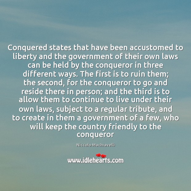 Conquered states that have been accustomed to liberty and the government of Niccolo Machiavelli Picture Quote
