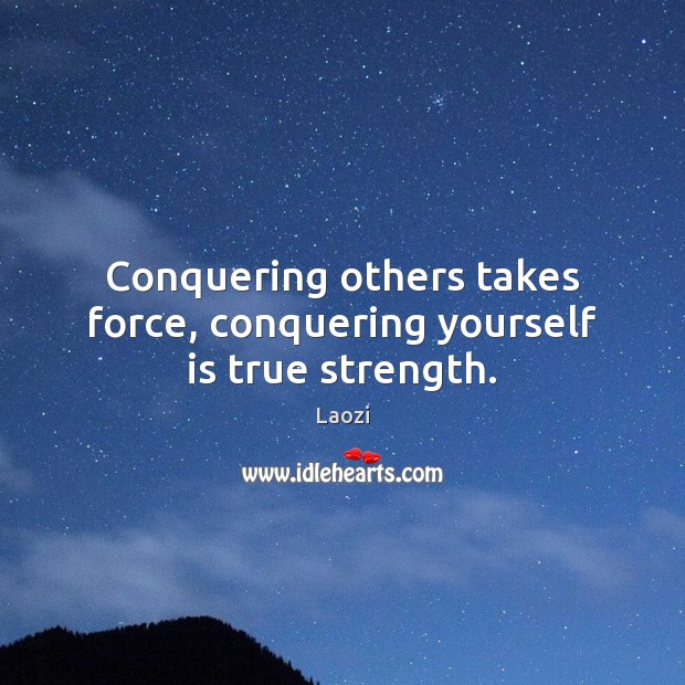 Conquering others takes force, conquering yourself is true strength. Laozi Picture Quote