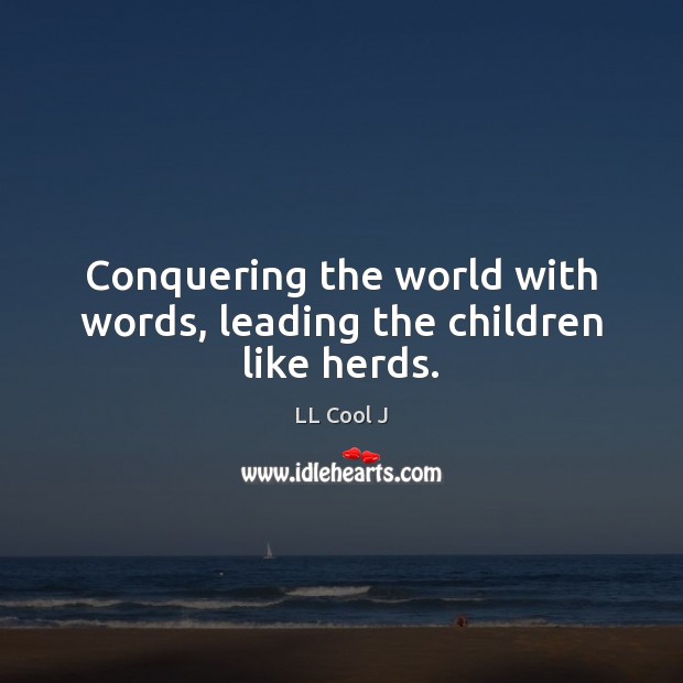 Conquering the world with words, leading the children like herds. LL Cool J Picture Quote