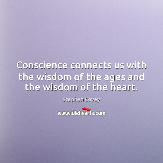 Conscience connects us with the wisdom of the ages and the wisdom of the heart. Stephen Covey Picture Quote