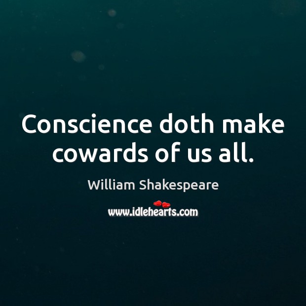 Conscience doth make cowards of us all. Image