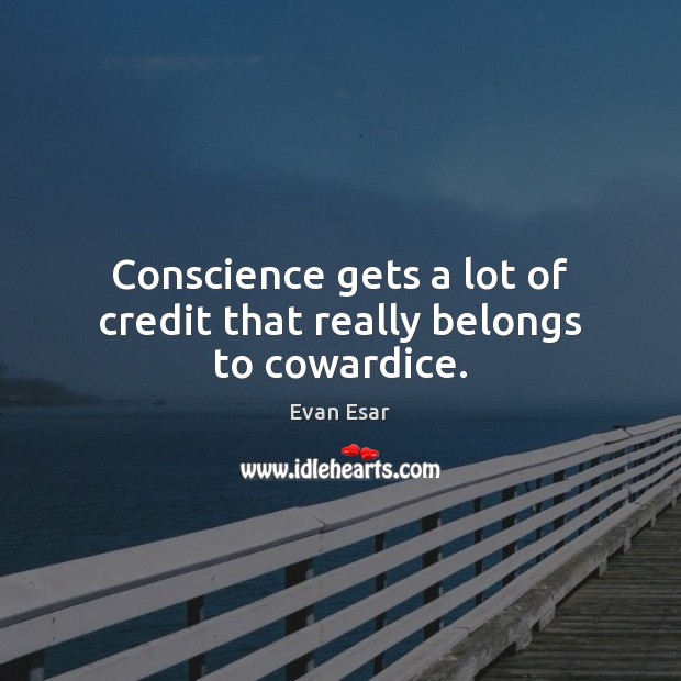 Conscience gets a lot of credit that really belongs to cowardice. Evan Esar Picture Quote
