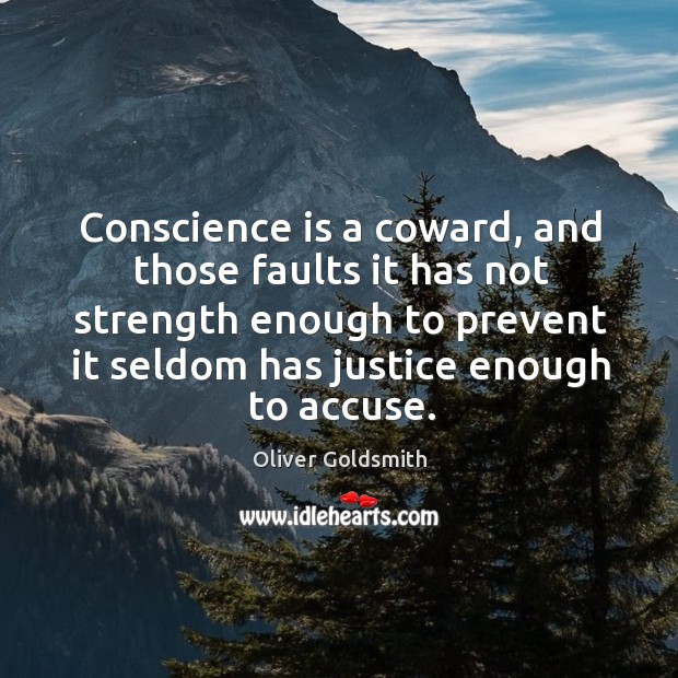 Conscience is a coward, and those faults it has not strength enough to prevent it seldom has justice enough to accuse. Image