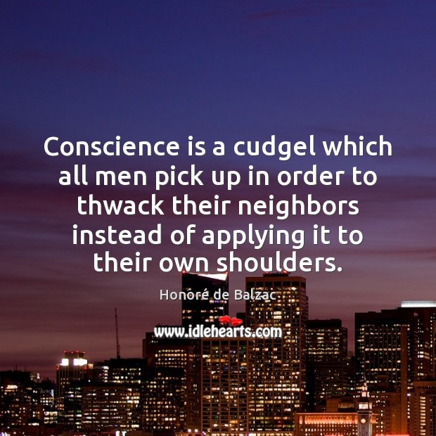 Conscience is a cudgel which all men pick up in order to Honoré de Balzac Picture Quote