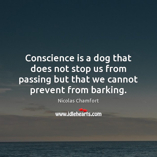 Conscience is a dog that does not stop us from passing but Nicolas Chamfort Picture Quote