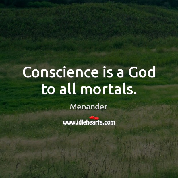 Conscience is a God to all mortals. Menander Picture Quote